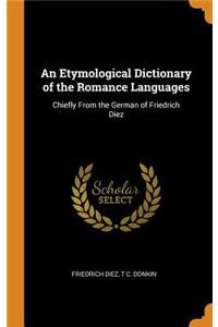 An Etymological Dictionary of the Romance Languages: Chiefly from the German of Friedrich Diez