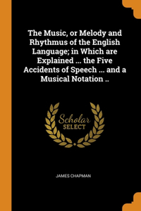 The Music, or Melody and Rhythmus of the English Language; in Which are Explained ... the Five Accidents of Speech ... and a Musical Notation ..