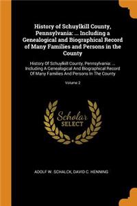 History of Schuylkill County, Pennsylvania: ... Including a Genealogical and Biographical Record of Many Families and Persons in the County: History of Schuylkill County, Pennsylvania: ... Inc