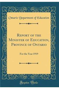Report of the Minister of Education, Province of Ontario: For the Year 1919 (Classic Reprint)