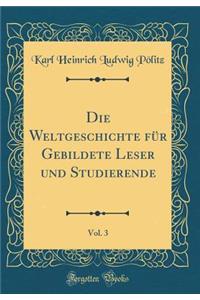 Die Weltgeschichte für Gebildete Leser und Studierende, Vol. 3 (Classic Reprint)
