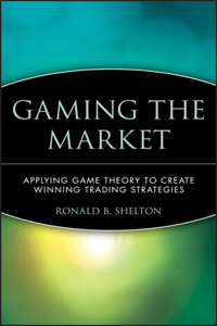 Gaming the Market - Applying Game Theory to Create  Winning Trading Strategies