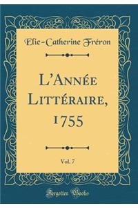 L'AnnÃ©e LittÃ©raire, 1755, Vol. 7 (Classic Reprint)