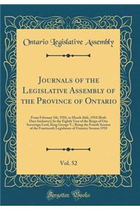 Journals of the Legislative Assembly of the Province of Ontario, Vol. 52: From February 5th, 1918, to March 26th, 1918 (Both Days Inclusive); In the Eighth Year of the Reign of Our Sovereign Lord, King George V.; Being the Fourth Session of the Fou