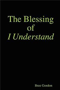 The Blessing of I Understand