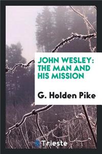 John Wesley: The Man and His Mission