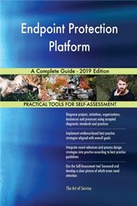 Endpoint Protection Platform A Complete Guide - 2019 Edition