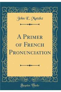 A Primer of French Pronunciation (Classic Reprint)
