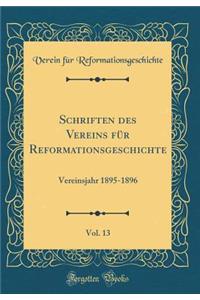 Schriften Des Vereins FÃ¼r Reformationsgeschichte, Vol. 13: Vereinsjahr 1895-1896 (Classic Reprint)