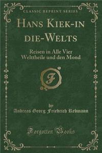 Hans Kiek-In Die-Welts: Reisen in Alle Vier Welttheile Und Den Mond (Classic Reprint)