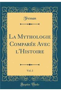 La Mythologie Comparée Avec l'Histoire, Vol. 2 (Classic Reprint)