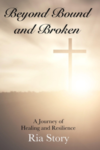 Beyond Bound and Broken: A Journey of Healing and Resilience