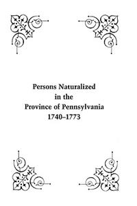 Persons Naturalized in the Province of Pennsylvania, 1740-1773