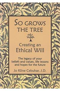 SO GROWS THE TREE - Creating an Ethical Will: The legacy of your beliefs and values, life lessons and hopes for the future