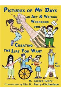 Pictures of My Days--An Art & Writing Workbook for Creating the Life You Want