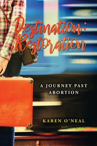 Destination: Restoration: A Journey Past Abortion