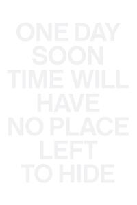 One Day Soon Time Will Have No Place Left to Hide