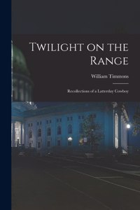 Twilight on the Range; Recollections of a Latterday Cowboy