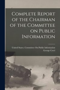 Complete Report of the Chairman of the Committee on Public Information