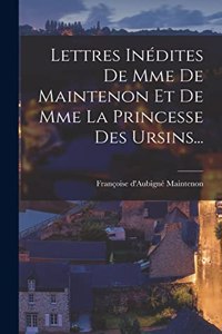 Lettres Inédites De Mme De Maintenon Et De Mme La Princesse Des Ursins...