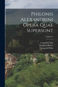 Philonis Alexandrini Opera Quae Supersunt; Volume 3