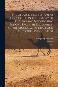 The Old and New Testament Connected in the History of the Jews and Neighboring Nations, From the Declension of the Kingdoms of Israel and Judah to the Time of Christ