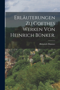 Erläuterungen zu Goethes Werken von Heinrich Bünker.