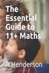 The Essential Guide to 11 + Maths