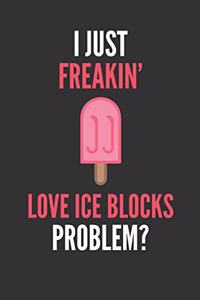 I Just Freakin' Love Ice Blocks