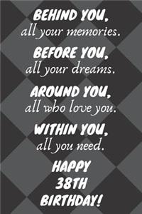 Behind You All Your Memories Before You All Your Dreams Happy 38th Birthday