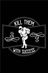 Kill them with success