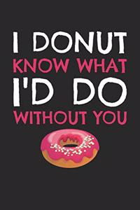 Valentine's Day Notebook - I Donut Know What I'd Do Without You Valentine's Day - Valentine's Day Journal