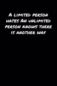 A Limited Person Hates An Unlimited Person Knows There Is Another Way