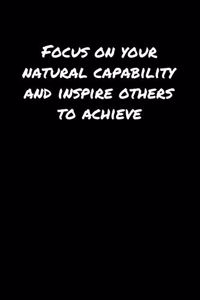 Focus On Your Natural Capability and Inspire Others To Achieve