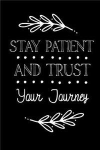 Stay Patient And Trust Your Journey