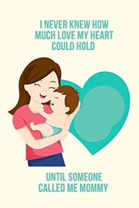 I Never Knew How Much Love My Heart Could Hold Until Someone Called Me Mommy