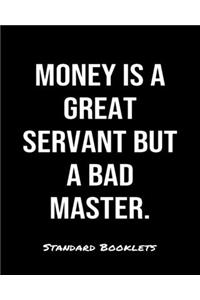 Money Is A Great Servant But A Bad Master