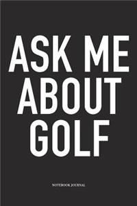 Ask Me about Golf: A 6x9 Inch Matte Softcover Diary Notebook with 120 Blank Lined Pages and a Funny Golfing Cover Slogan