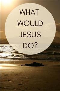 What would Jesus do?