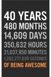 40 Years: 40th Birthday Gift 40 Forty Years Old, Months, Days, Hours, Minutes, Seconds of Being Awesome! Anniversary Bday Notebook Journal & Planner Gift!