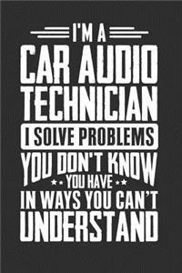 I'm A Car Audio Technician I Solve Problems You Don't Know You Have In Ways You Can't Understand