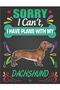 Sorry I Can't, I Have Plans With My Dachshund
