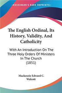 The English Ordinal, Its History, Validity, And Catholicity