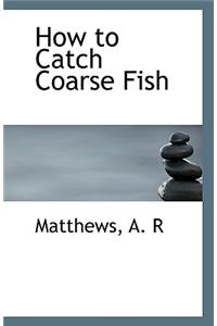 How to Catch Coarse Fish