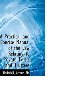 A Practical and Concise Manual of the Law Relating to Private Trusts and Trustees