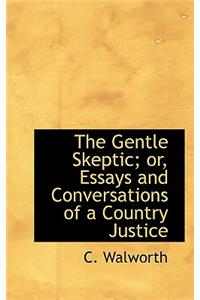 The Gentle Skeptic; Or, Essays and Conversations of a Country Justice