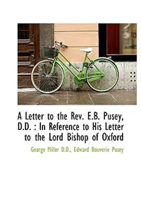 A Letter to the REV. E.B. Pusey, D.D.: In Reference to His Letter to the Lord Bishop of Oxford