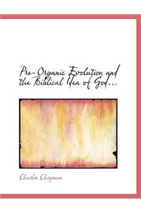 Pre-Organic Evolution and the Biblical Idea of God...