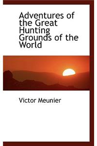 Adventures of the Great Hunting Grounds of the World