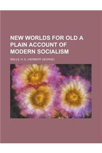 New Worlds for Old a Plain Account of Modern Socialism